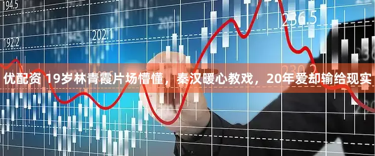 优配资 19岁林青霞片场懵懂，秦汉暖心教戏，20年爱却输给现实