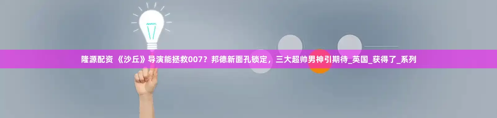 隆源配资 《沙丘》导演能拯救007？邦德新面孔锁定，三大超帅男神引期待_英国_获得了_系列