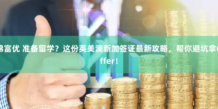 锦富优 准备留学？这份英美澳新加签证最新攻略，帮你避坑拿Offer！