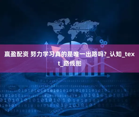 赢盈配资 努力学习真的是唯一出路吗?_认知_text_路线图