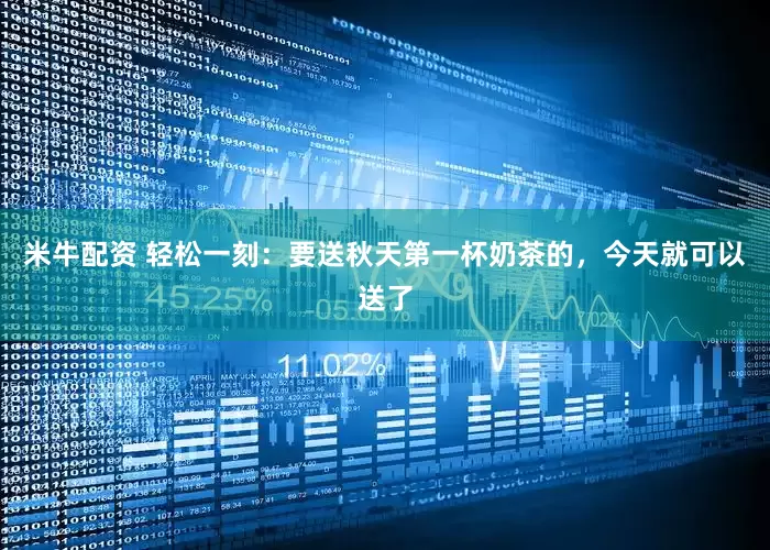 米牛配资 轻松一刻：要送秋天第一杯奶茶的，今天就可以送了