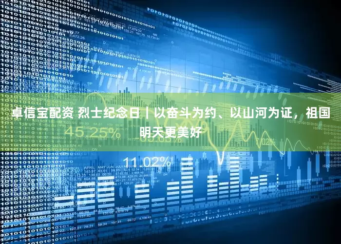 卓信宝配资 烈士纪念日｜以奋斗为约、以山河为证，祖国明天更美好