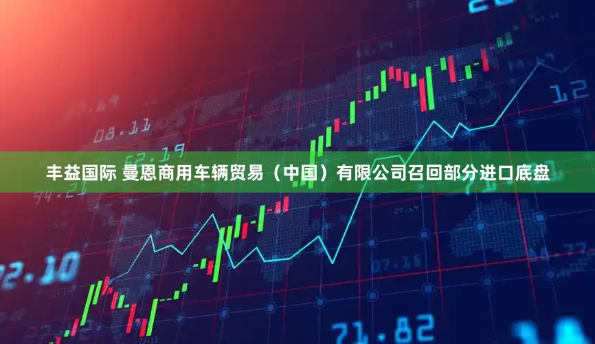 丰益国际 曼恩商用车辆贸易（中国）有限公司召回部分进口底盘